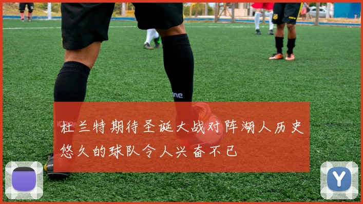 杜兰特期待圣诞大战对阵湖人历史悠久的球队令人兴奋不已