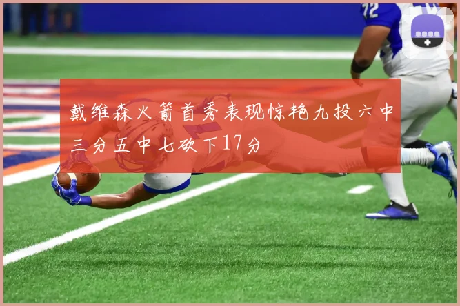 戴维森火箭首秀表现惊艳九投六中三分五中七砍下17分